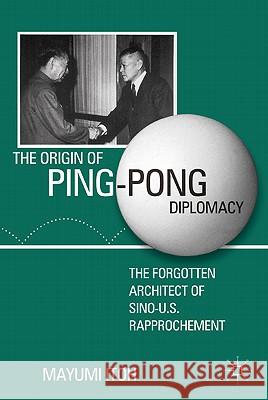 The Origin of Ping-Pong Diplomacy: The Forgotten Architect of Sino-U.S. Rapprochement Itoh, M. 9780230118133 Palgrave MacMillan - książka