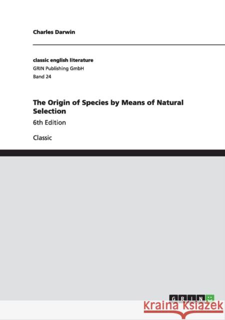 The Origin of Species by Means of Natural Selection: 6th Edition Darwin, Charles 9783640227983 Grin Verlag - książka