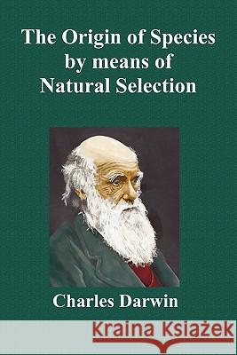 The Origin Of Species By Means Of Natural Selection; Or The Preservation Of Favoured Races In The Struggle For Life (Sixth Edition, with All Additions and Corrections) Charles Darwin 9781849024723 Benediction Classics - książka