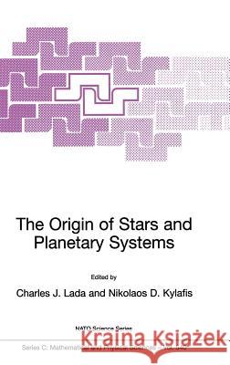 The Origin of Stars and Planetary Systems Charles J. Lada N. D. Kylafis 9780792359081 Kluwer Academic Publishers - książka