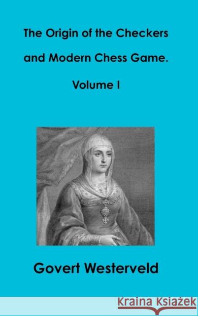 The Origin of the Checkers and Modern Chess Game. Volume I Govert Westerveld 9781326602123 Lulu.com - książka