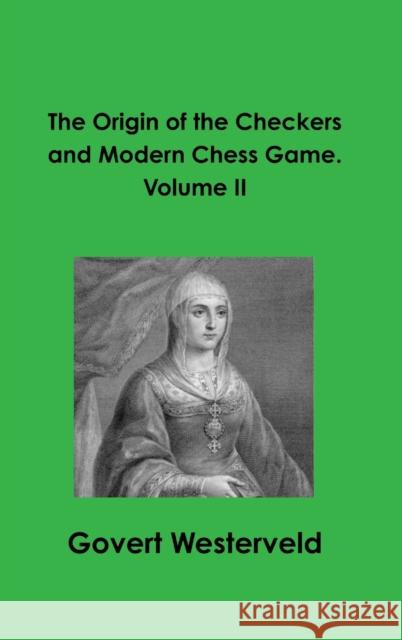 The Origin of the Checkers and Modern Chess Game. Volume II Govert Westerveld 9780244042578 Lulu.com - książka