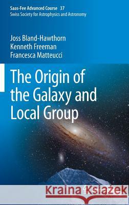 The Origin of the Galaxy and Local Group: Saas-Fee Advanced Course 37 Swiss Society for Astrophysics and Astronomy Bland-Hawthorn, Joss 9783642417191 Springer - książka
