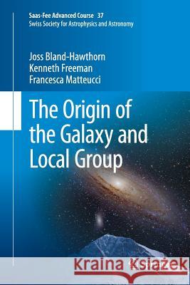 The Origin of the Galaxy and Local Group: Saas-Fee Advanced Course 37 Swiss Society for Astrophysics and Astronomy Bland-Hawthorn, Joss 9783662524879 Springer - książka