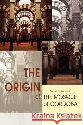 The Origin of the Mosque of Cordoba: Secrets of Andalusia Mills, Marvin H. 9780595423255 iUniverse - książka