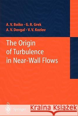 The Origin of Turbulence in Near-Wall Flows A. V. Boiko G. R. Grek A. V. Dovgal 9783642075797 Not Avail - książka