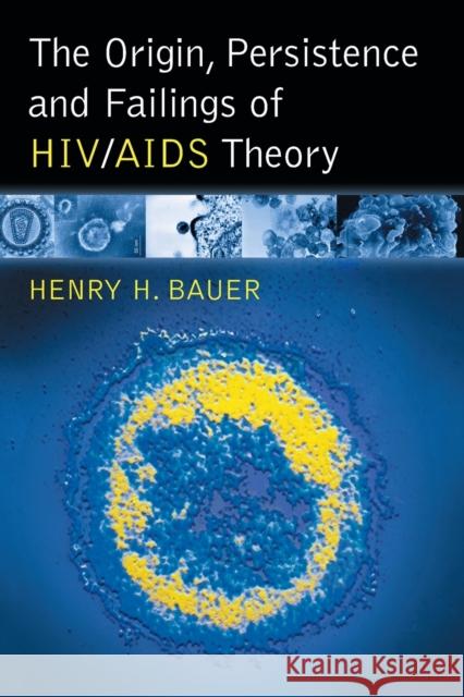 The Origin, Persistence and Failings of Hiv/AIDS Theory Bauer, Henry H. 9780786430482 McFarland & Company - książka