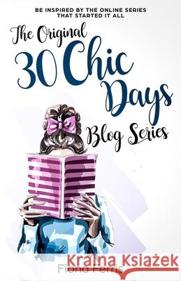 The Original 30 Chic Days Blog Series: Be inspired by the online series that started it all Fiona Ferris 9781795737739 Independently Published - książka