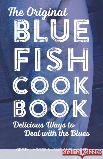 The Original Bluefish Cookbook: Delicious Ways to Deal with the Blues Jacobs, Greta 9781493013050 Globe Pequot Press - książka