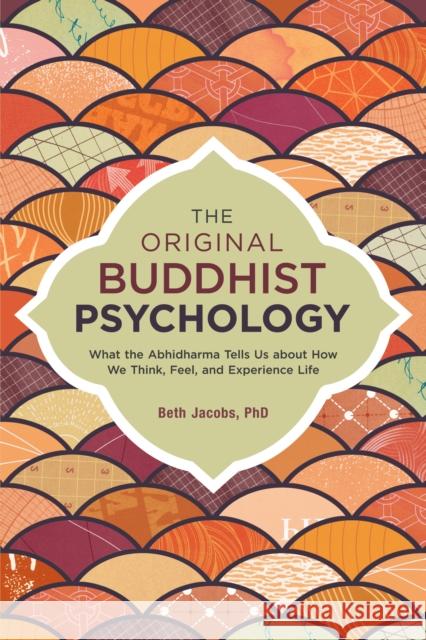 The Original Buddhist Psychology: What the Abhidharma Tells Us About How We Think, Feel, and Experience Life Beth Jacobs 9781623171308 North Atlantic Books,U.S. - książka