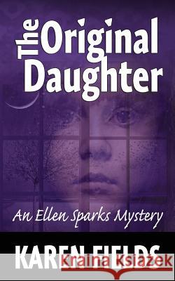 The Original Daughter: An Ellen Sparks Mystery Karen Fields 9781499794953 Createspace - książka