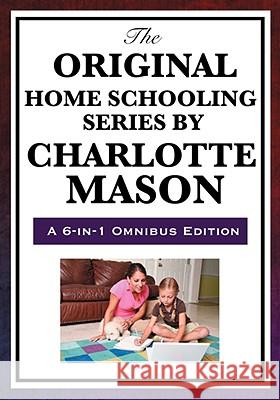 The Original Home Schooling Series by Charlotte Mason Charlotte Mason 9781604594386 WILDER PUBLICATIONS, LIMITED - książka