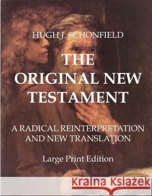 The Original New Testament - Large Print Edition: A Radical Reinterpretation and New Translation Hugh J. Schonfield 9781533623317 Createspace Independent Publishing Platform - książka