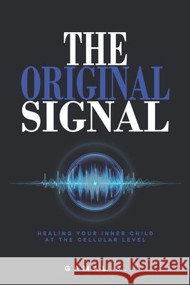 The Original Signal: Healing Your Inner Child at the Cellular Level S, Gamal 9798249649982 Independently Published - książka