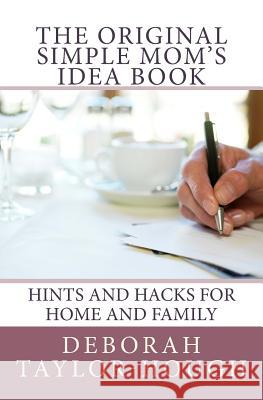 The Original Simple Mom's Idea Book: Hints and Hacks for Home and Family Deborah Taylor-Hough 9780692442289 Simple Pleasures Press - książka