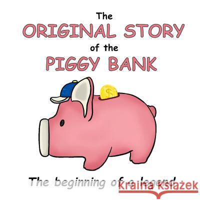 The Original Story of the Piggy Bank: The Beginning of a Legend! Lance Douglas 9781727160932 Createspace Independent Publishing Platform - książka