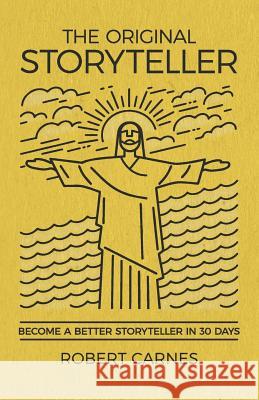 The Original Storyteller: Become a Better Storyteller in 30 Days Robert Carnes 9781548480417 Createspace Independent Publishing Platform - książka