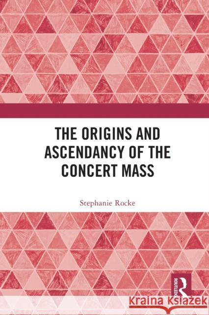 The Origins and Ascendancy of the Concert Mass Stephanie Rocke 9780367552954 Taylor & Francis Ltd - książka