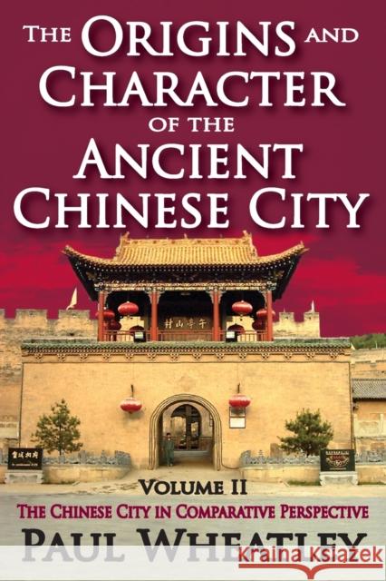The Origins and Character of the Ancient Chinese City : Volume 2, The Chinese City in Comparative Perspective Paul Wheatley 9780202362038 Aldine - książka