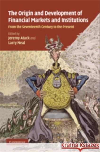 The Origins and Development of Financial Markets and Institutions: From the Seventeenth Century to the Present Atack, Jeremy 9780521154765 Cambridge University Press - książka