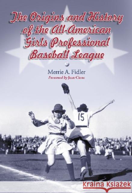 The Origins and History of the All-American Girls Professional Baseball League Fidler, Merrie A. 9780786460892 McFarland & Company - książka