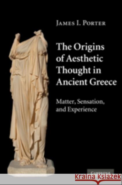 The Origins of Aesthetic Thought in Ancient Greece: Matter, Sensation, and Experience Porter, James I. 9780521841801  - książka