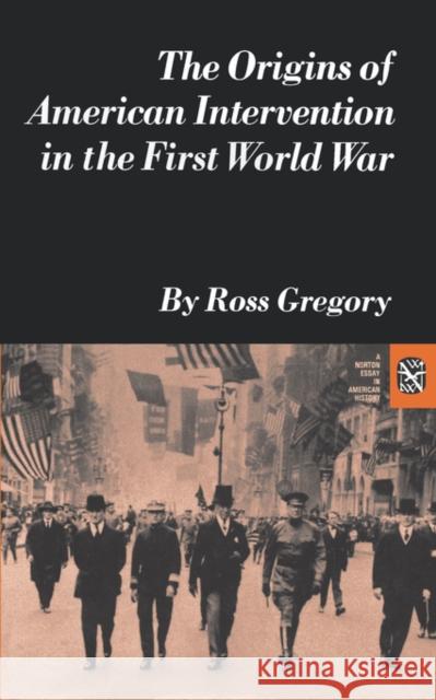 The Origins of American Intervention in the First World War Ross Gregory 9780393099805  - książka