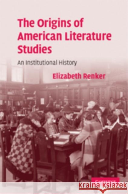 The Origins of American Literature Studies: An Institutional History Renker, Elizabeth 9780521141994 Cambridge University Press - książka
