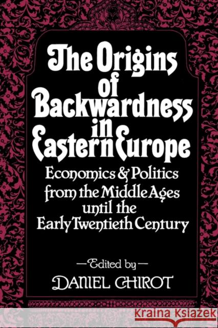 The Origins of Backwardness in Eastern Europe: Economics and Politics from the Middle Ages Until the Early Twentieth Century Chirot, Daniel 9780520076402 University of California Press - książka