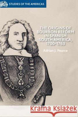 The Origins of Bourbon Reform in Spanish South America, 1700-1763 Adrian J. Pearce 9781137362230 Palgrave MacMillan - książka