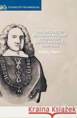 The Origins of Bourbon Reform in Spanish South America, 1700-1763 Adrian J. Pearce A. Pearce 9781349472628 Palgrave MacMillan - książka