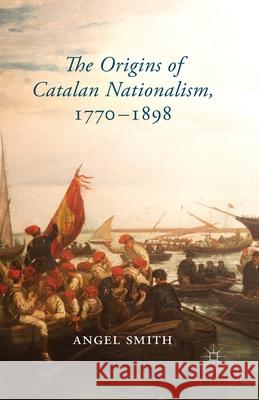 The Origins of Catalan Nationalism, 1770-1898 A. Smith   9781349469970 Palgrave Macmillan - książka