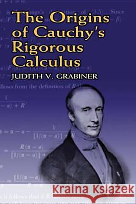 The Origins of Cauchy's Rigorous C Judith V Grabiner 9780486438153 Dover Publications Inc. - książka