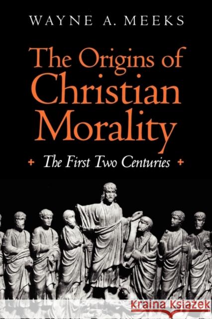 The Origins of Christian Morality: The First Two Centuries Meeks, Wayne A. 9780300065138 Yale University Press - książka