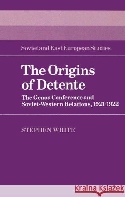 The Origins of Detente: The Genoa Conference and Soviet-Western Relations, 1921-1922 White, Stephen 9780521526173 Cambridge University Press - książka