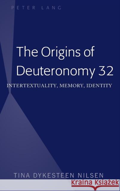 The Origins of Deuteronomy 32: Intertextuality, Memory, Identity Nilsen, Tina Dykesteen 9781433151125 Peter Lang Publishing Inc - książka