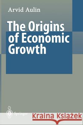 The Origins of Economic Growth: The Fundamental Interaction Between Material and Nonmaterial Values Aulin, Arvid 9783642645204 Springer - książka