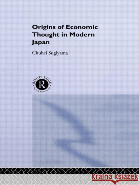 The Origins of Economic Thought in Modern Japan Chuhei Sugiyama 9780415085915 Routledge - książka