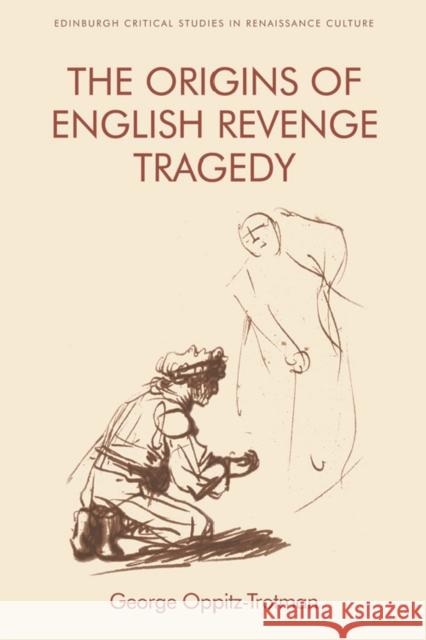 The Origins of English Revenge Tragedy George Oppitz-Trotman 9781474441711 Edinburgh University Press - książka