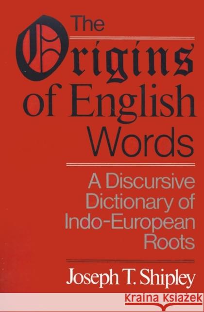 The Origins of English Words: A Discursive Dictionary of Indo-European Roots Shipley, Joseph Twadell 9780801867842 Johns Hopkins University Press - książka