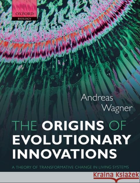 The Origins of Evolutionary Innovations: A Theory of Transformative Change in Living Systems Wagner, Andreas 9780199692606  - książka