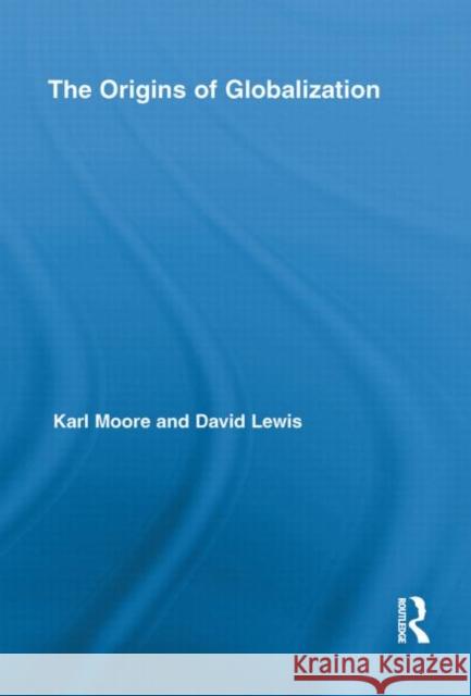 The Origins of Globalization Karl Moore David Charles Lewis  9780415777209 Taylor & Francis - książka