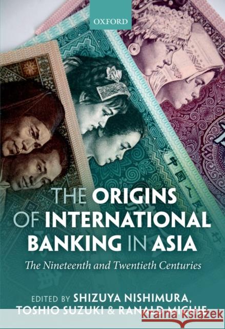 The Origins of International Banking in Asia: The Nineteenth and Twentieth Centuries Nishimura, Shizuya 9780199646326 Oxford University Press, USA - książka