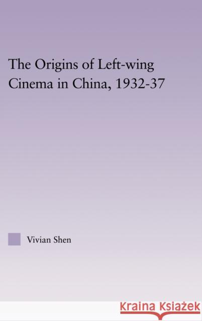 The Origins of Leftwing Cinema in China, 1932-37 Vivian Shen Dafydd Moore 9780415971836 Routledge - książka