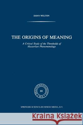 The Origins of Meaning: A Critical Study of the Thresholds of Husserlian Phenomenology Welton, D. 9789400967809 Springer - książka