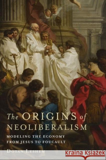 The Origins of Neoliberalism: Modeling the Economy from Jesus to Foucault Dotan Leshem 9780231177764 Columbia University Press - książka