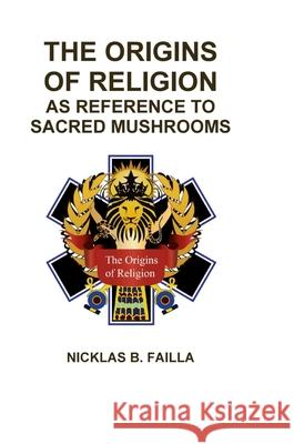 The Origins of Religion: as Reference to Sacred Mushrooms Nicklas Failla 9781716124495 Lulu.com - książka