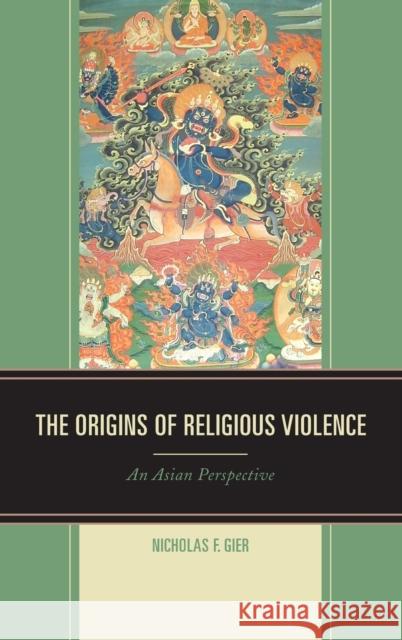The Origins of Religious Violence: An Asian Perspective Nicholas F. Gier 9780739192221 Lexington Books - książka