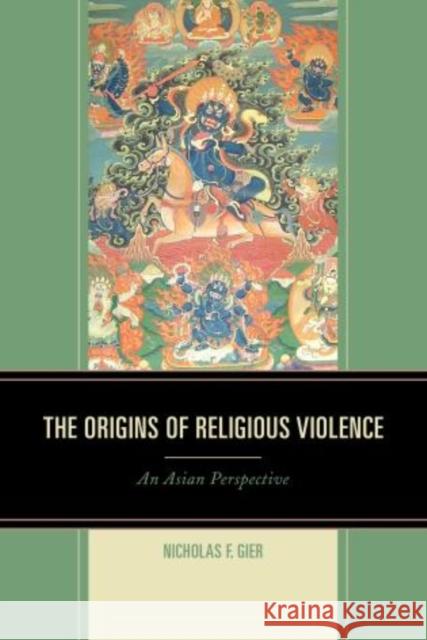 The Origins of Religious Violence: An Asian Perspective Gier Nicholas F 1944- 9781498501880 Lexington Books - książka
