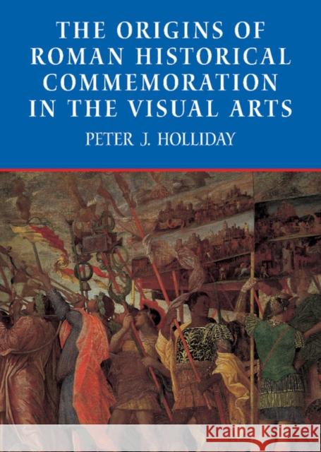 The Origins of Roman Historical Commemoration in the Visual Arts Peter James Holliday 9780521810135 Cambridge University Press - książka